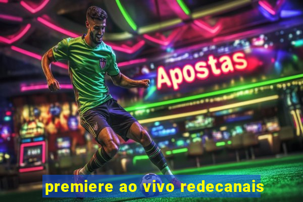 premiere ao vivo redecanais